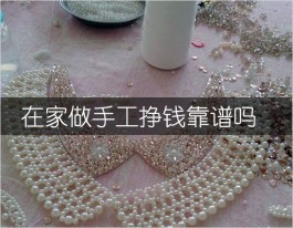 在家做手工挣钱靠谱吗？一点都不靠谱（附3个正规兼职）