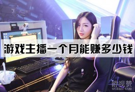 游戏主播一个月能赚多少钱？新手游戏主播月入数千元到万元