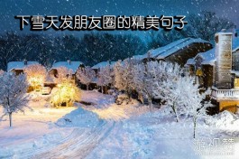 下雪天发朋友圈的精美句子（雪景发朋友圈配一句话）