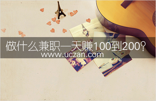 做什么兼职一天可以赚100到200？